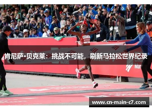 肯尼萨·贝克莱：挑战不可能，刷新马拉松世界纪录