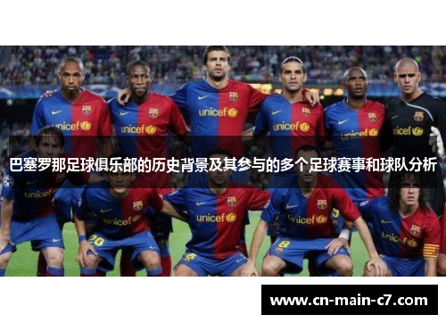 巴塞罗那足球俱乐部的历史背景及其参与的多个足球赛事和球队分析