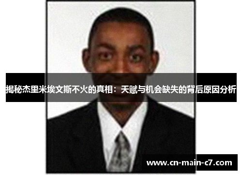 揭秘杰里米埃文斯不火的真相：天赋与机会缺失的背后原因分析