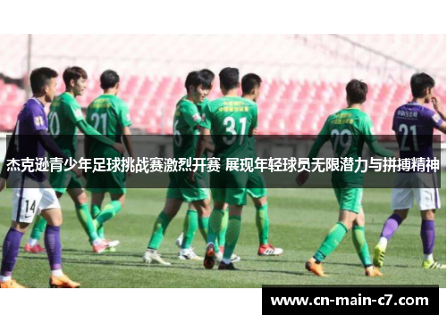 杰克逊青少年足球挑战赛激烈开赛 展现年轻球员无限潜力与拼搏精神