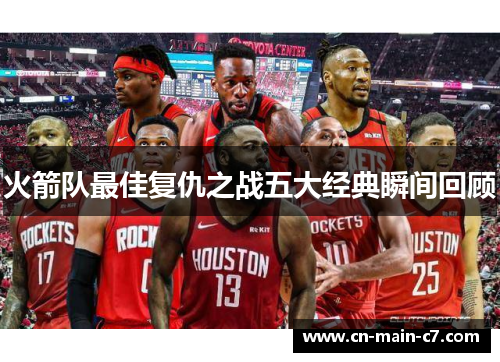 火箭队最佳复仇之战五大经典瞬间回顾