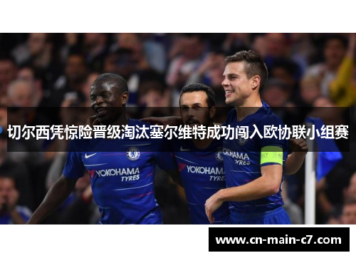 切尔西凭惊险晋级淘汰塞尔维特成功闯入欧协联小组赛