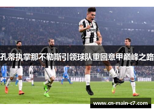 孔蒂执掌那不勒斯引领球队重回意甲巅峰之路