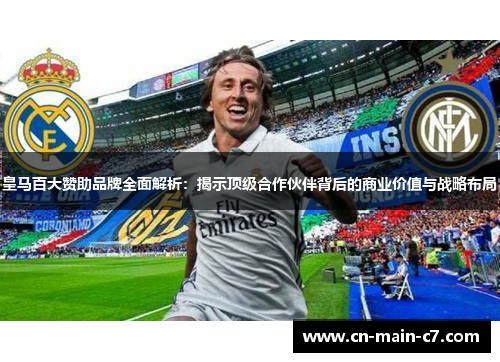 皇马百大赞助品牌全面解析：揭示顶级合作伙伴背后的商业价值与战略布局