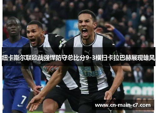 纽卡斯尔联欧战强悍防守总比分9-3横扫卡拉巴赫展现雄风 纽卡斯尔联欧战强悍防守总比分9-3横扫卡拉巴赫展现雄风