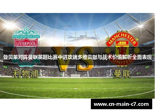 登贝莱对阵曼联英超比赛中进攻端多维贡献与战术价值解析全面表现 登贝莱对阵曼联英超比赛中进攻端多维贡献与战术价值解析全面表现