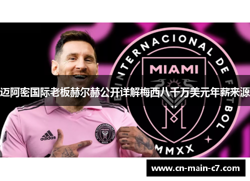 迈阿密国际老板赫尔赫公开详解梅西八千万美元年薪来源 迈阿密国际老板赫尔赫公开详解梅西八千万美元年薪来源